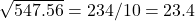 \sqrt{547.56}=234/10=23.4