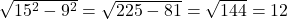 \sqrt{15^2 - 9^2} = \sqrt{225 - 81} = \sqrt{144} = 12