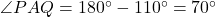 \angle PAQ = 180^\circ - 110^\circ = 70^\circ