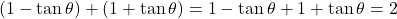 (1 - \tan \theta) + (1 + \tan \theta) = 1 - \tan \theta + 1 + \tan \theta = 2