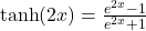\tanh(2x)=\frac{e^{2x}-1}{e^{2x}+1}