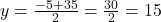 y = \frac{-5 + 35}{2} = \frac{30}{2} = 15