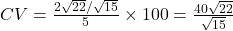 CV = \frac{2\sqrt{22}/\sqrt{15}}{5} \times 100 = \frac{40\sqrt{22}}{\sqrt{15}}