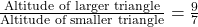 \frac{\text{Altitude of larger triangle}}{\text{Altitude of smaller triangle}} = \frac{9}{7}