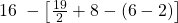16\;-\left[\frac{19}2+{8-(6-2)}\right]
