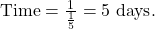 \text{Time} = \frac{1}{\frac{1}{5}} = 5 \text{ days}.