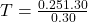 T = \frac{0.25 × 1.30}{0.30}