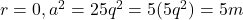 r=0, a^2 = 25q^2 = 5(5q^2) = 5m