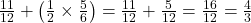 \frac{11}{12} + \left( \frac{1}{2} \times \frac{5}{6} \right) = \frac{11}{12} + \frac{5}{12} = \frac{16}{12} = \frac{4}{3}