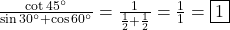\frac{\cot 45^\circ}{\sin 30^\circ + \cos 60^\circ} = \frac{1}{\frac{1}{2} + \frac{1}{2}} = \frac{1}{1} = \boxed{1}