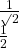 \begin{array}{l}\frac1{\surd2}\\\frac12\end{array}