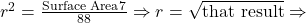 r^2 = \frac{\text{Surface Area} × 7}{88} \Rightarrow r = \sqrt{\text{that result}} \Rightarrow