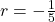 r = -\frac{1}{5}