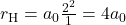 r_{\text{H}} = a_0 \frac{2^2}{1} = 4a_0
