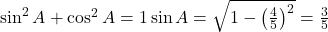 \sin^2 A + \cos^2 A = 1 ⇒ \sin A = \sqrt{1 - \left(\frac{4}{5}\right)^2} = \frac{3}{5}
