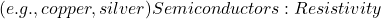 (e.g., copper, silver) Semiconductors: Resistivity