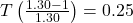 T \left( \frac{1.30 - 1}{1.30} \right) = 0.25
