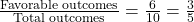 \frac{\text{Favorable outcomes}}{\text{Total outcomes}} = \frac{6}{10} = \frac{3}{5}