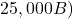 25,000 B)