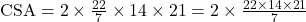 \text{CSA} = 2 \times \frac{22}{7} \times 14 \times 21 = 2 \times \frac{22 \times 14 \times 21}{7}