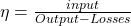 \eta =\frac { input }{ Output-Losses }