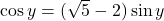 \cos y = (\sqrt{5} - 2) \sin y