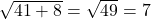 \sqrt{41+8} = \sqrt{49}=7