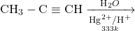 {\text{CH}}_3-\text{C}\equiv\text{CH}\xrightarrow[\underset{333k}{\mathrm{Hg}^{2+}/\text{H}^+}]{{\text{H}}_2O}