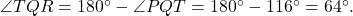 \angle TQR = 180^\circ - \angle PQT = 180^\circ - 116^\circ = 64^\circ.
