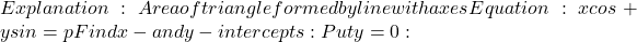 Explanation:Area of triangle formed by line with axes Equation: xcos&alpha; + ysin&alpha; = p Find x- and y-intercepts: Put y = 0: