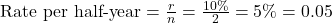 \text{Rate per half-year} = \frac{r}{n} = \frac{10\%}{2} = 5\% = 0.05