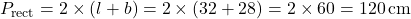 P_{\text{rect}} = 2 \times (l + b) = 2 \times (32 + 28) = 2 \times 60 = 120 \, \text{cm}
