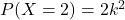 P(X=2)=2k^{2}