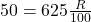 50 = 625 × \frac{R}{100}