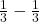 \frac{1}{3} - \frac{1}{3}