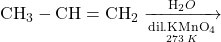 {\text{CH}}_3-\text{CH}={\text{CH}}_2\xrightarrow[\underset{273\;K}{\mathrm{dil}.{\mathrm{KMnO}}_4}]{{\text{H}}_2O}
