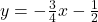 y = -\frac{3}{4}x - \frac{1}{2}