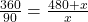 \frac{360}{90} = \frac{480 + x}{x}
