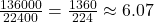 \frac{136000}{22400} = \frac{1360}{224} \approx 6.07