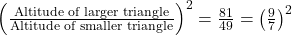 \left(\frac{\text{Altitude of larger triangle}}{\text{Altitude of smaller triangle}}\right)^2 = \frac{81}{49} = \left(\frac{9}{7}\right)^2