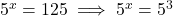 5^x = 125 \implies 5^x = 5^3