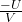 \frac{-U}V