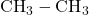 \text{CH}_3 - \text{CH}_3