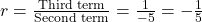 r = \frac{\text{Third term}}{\text{Second term}} = \frac{1}{-5} = -\frac{1}{5}