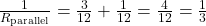 \frac{1}{R_{\text{parallel}}} = \frac{3}{12} + \frac{1}{12} = \frac{4}{12} = \frac{1}{3}
