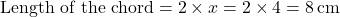 \text{Length of the chord} = 2 \times x = 2 \times 4 = 8 \, \text{cm}