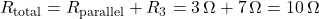 R_{\text{total}} = R_{\text{parallel}} + R_3 = 3 \, \Omega + 7 \, \Omega = 10 \, \Omega