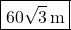 \boxed{60\sqrt{3} \, \text{m}}