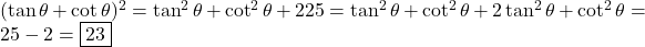 (\tan \theta + \cot \theta)^2 = \tan^2 \theta + \cot^2 \theta + 2   ⇒ 25 = \tan^2 \theta + \cot^2 \theta + 2   ⇒ \tan^2 \theta + \cot^2 \theta = 25 - 2 = \boxed{23}