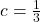 c = \frac{1}{3}